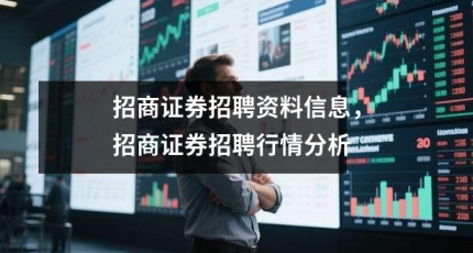 招商证券招聘资料信息，招商证券招聘行情分析